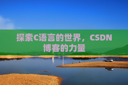 探索C语言的世界，CSDN博客的力量